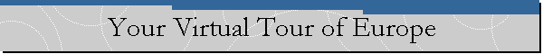 Your Virtual Tour of Europe